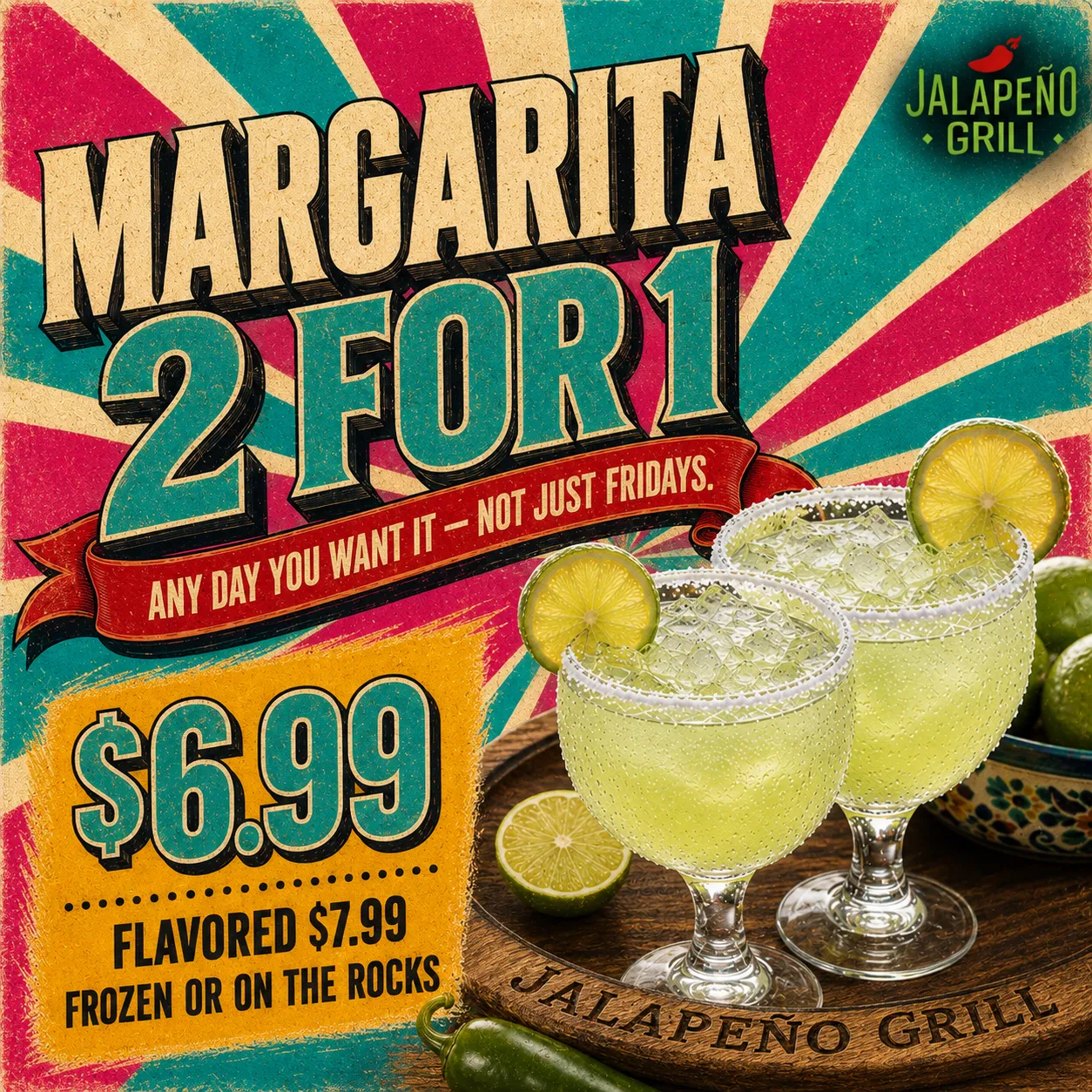 Margarita 2 for 1, any day you want it, not just Fridays. $6.99, flavored $7.99, frozen or on the rocks