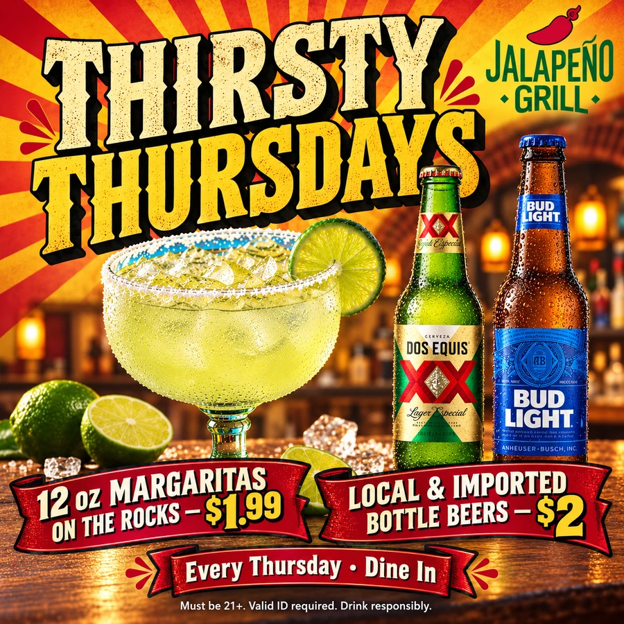 Thirsty Thursdays: 12 oz margaritas on the rocks $1.99, local and imported bottle beers $2